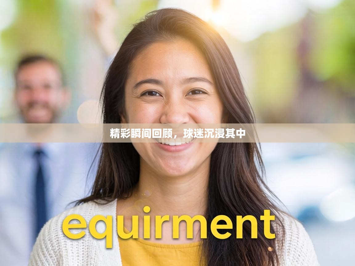 精彩瞬间回顾,球迷沉浸其中 第2张